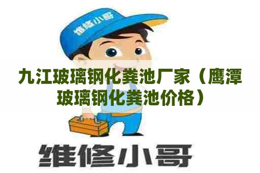 九江玻璃钢化粪池厂家（鹰潭玻璃钢化粪池价格）