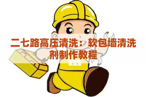 二七路高压清洗：软包墙清洗剂制作教程
