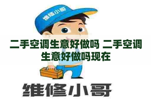 二手空调生意好做吗 二手空调生意好做吗现在