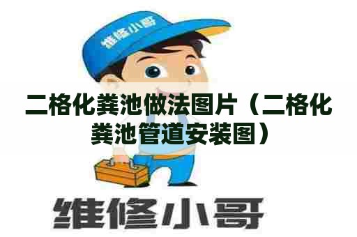 二格化粪池做法图片（二格化粪池管道安装图）