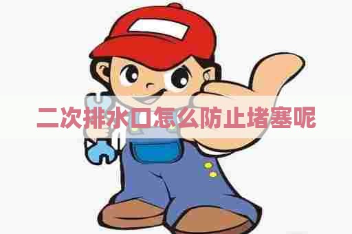 二次排水口怎么防止堵塞呢