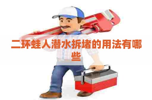 二环蛙人潜水拆堵的用法有哪些