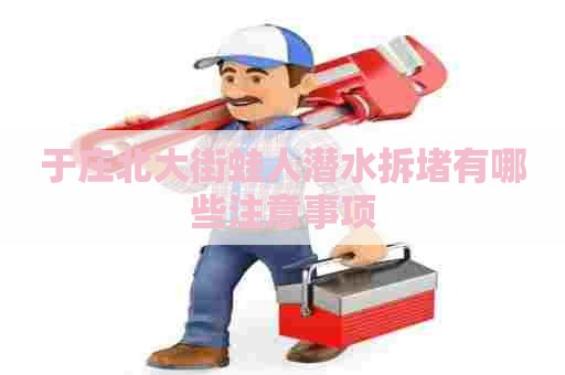 于庄北大街蛙人潜水拆堵有哪些注意事项