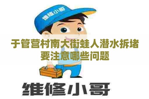于管营村南大街蛙人潜水拆堵要注意哪些问题