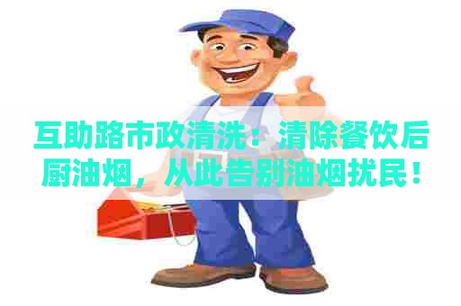 互助路市政清洗：清除餐饮后厨油烟，从此告别油烟扰民！