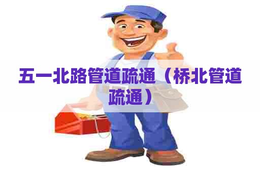 五一北路管道疏通（桥北管道疏通）