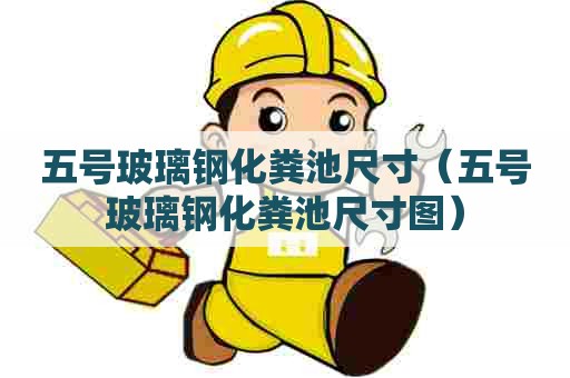 五号玻璃钢化粪池尺寸（五号玻璃钢化粪池尺寸图）
