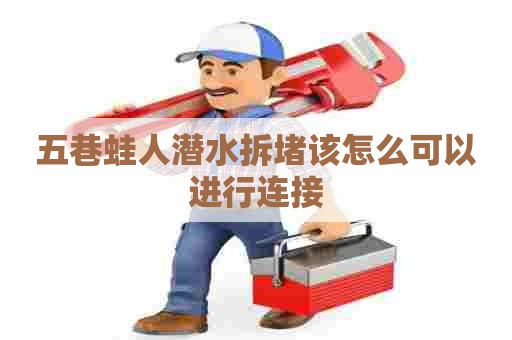 五巷蛙人潜水拆堵该怎么可以进行连接