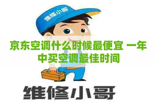 京东空调什么时候最便宜 一年中买空调最佳时间 京东空调什么时候最便宜 一年中买空调最佳时间