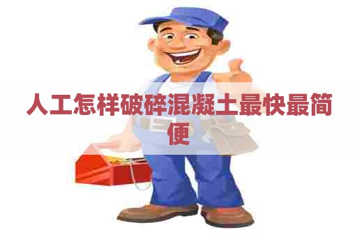 人工怎样破碎混凝土最快最简便