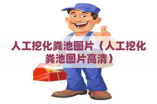 人工挖化粪池图片（人工挖化粪池图片高清）
