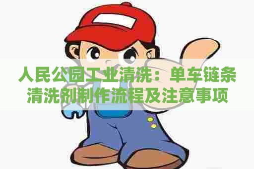 人民公园工业清洗：单车链条清洗剂制作流程及注意事项