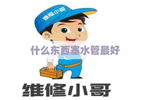 什么东西塞水管最好