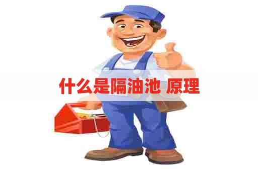 什么是隔油池 原理