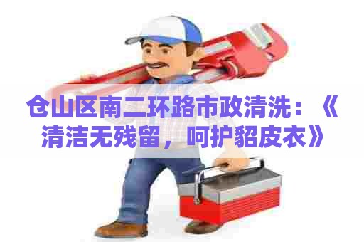 仓山区南二环路市政清洗：《清洁无残留，呵护貂皮衣》