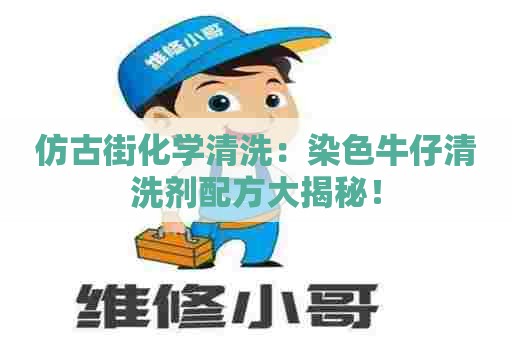仿古街化学清洗：染色牛仔清洗剂配方大揭秘！