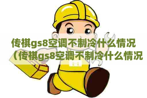传祺gs8空调不制冷什么情况（传祺gs8空调不制冷什么情况）