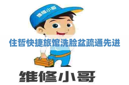 住哲快捷旅馆洗脸盆疏通先进