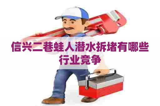 信兴二巷蛙人潜水拆堵有哪些行业竞争