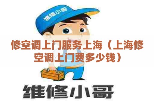 修空调上门服务上海（上海修空调上门费多少钱）