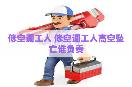 修空调工人 修空调工人高空坠亡谁负责