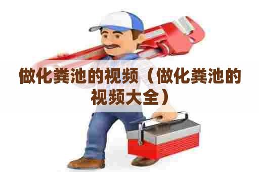 做化粪池的视频（做化粪池的视频大全）