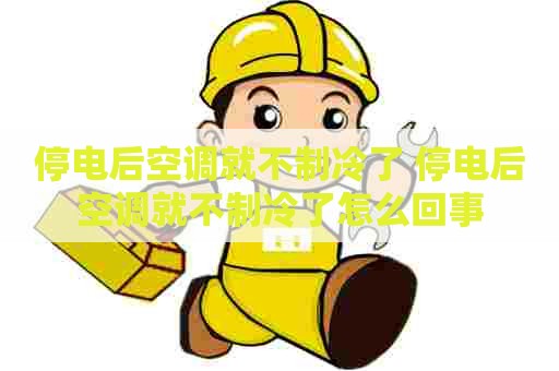 停电后空调就不制冷了 停电后空调就不制冷了怎么回事