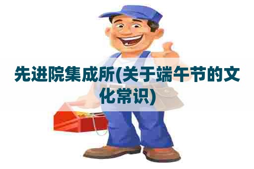 先进院集成所(关于端午节的文化常识)