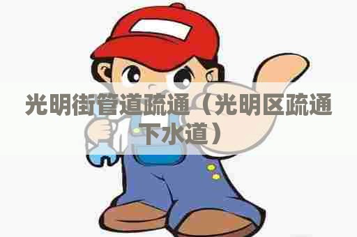 光明街管道疏通（光明区疏通下水道）