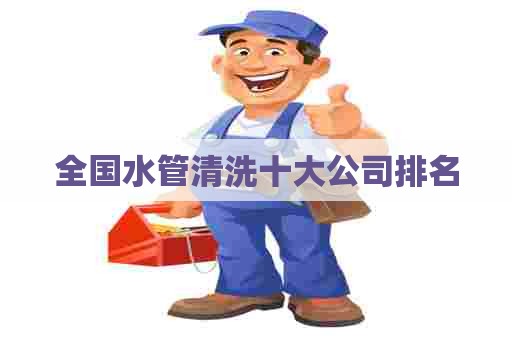 全国水管清洗十大公司排名