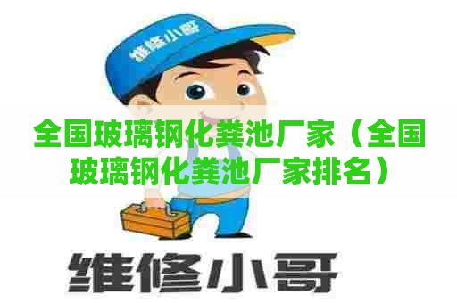 全国玻璃钢化粪池厂家（全国玻璃钢化粪池厂家排名）