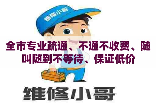 全市专业疏通、不通不收费、随叫随到不等待、保证低价