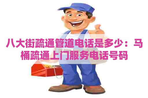 八大街疏通管道电话是多少：马桶疏通上门服务电话号码