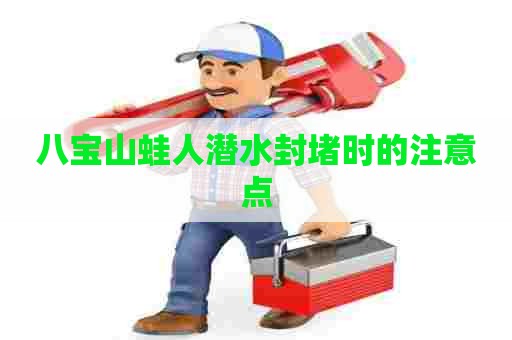 八宝山蛙人潜水封堵时的注意点