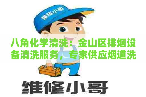 八角化学清洗：金山区排烟设备清洗服务，专家供应烟道洗抽，快速打造舒适环境！