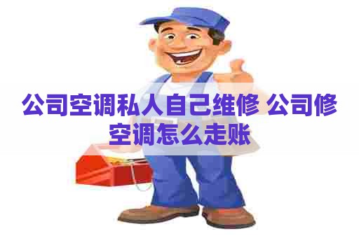 公司空调私人自己维修 公司修空调怎么走账