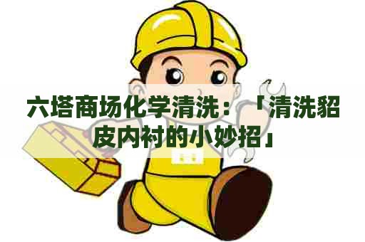 六塔商场化学清洗：「清洗貂皮内衬的小妙招」