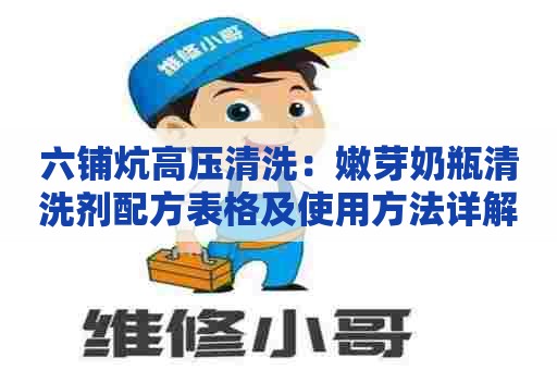 六铺炕高压清洗：嫩芽奶瓶清洗剂配方表格及使用方法详解