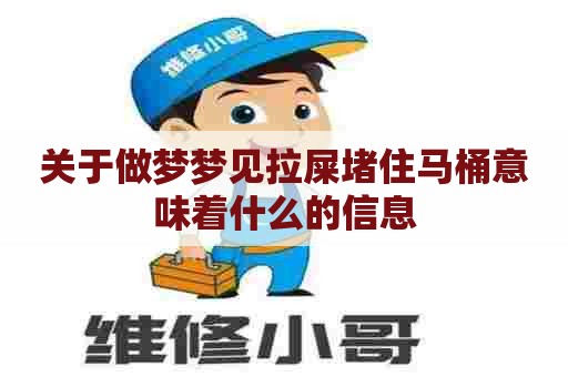 关于做梦梦见拉屎堵住马桶意味着什么的信息