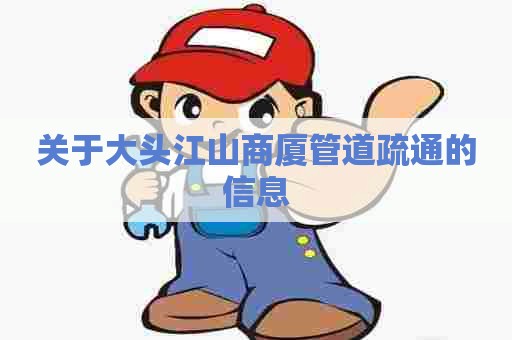 关于大头江山商厦管道疏通的信息