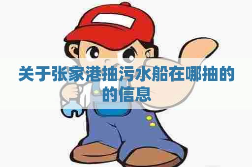 关于张家港抽污水船在哪抽的的信息