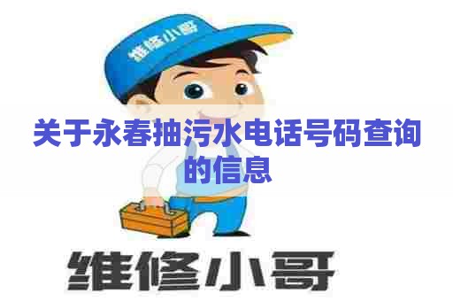 关于永春抽污水电话号码查询的信息