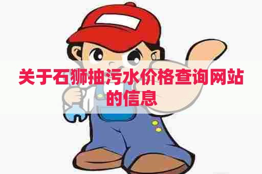 关于石狮抽污水价格查询网站的信息