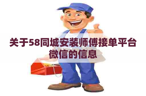 关于58同城安装师傅接单平台微信的信息