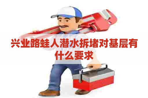 兴业路蛙人潜水拆堵对基层有什么要求