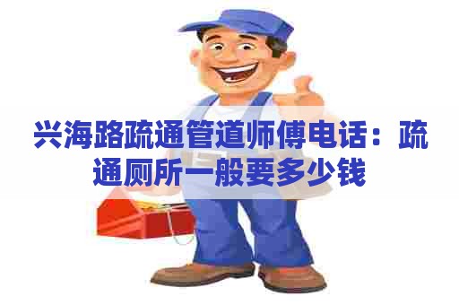 兴海路疏通管道师傅电话：疏通厕所一般要多少钱