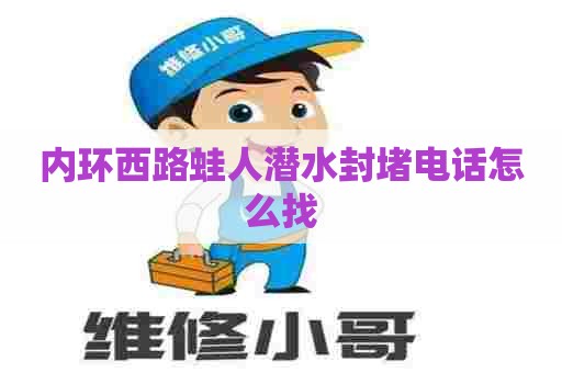 内环西路蛙人潜水封堵电话怎么找
