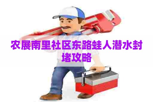 农展南里社区东路蛙人潜水封堵攻略