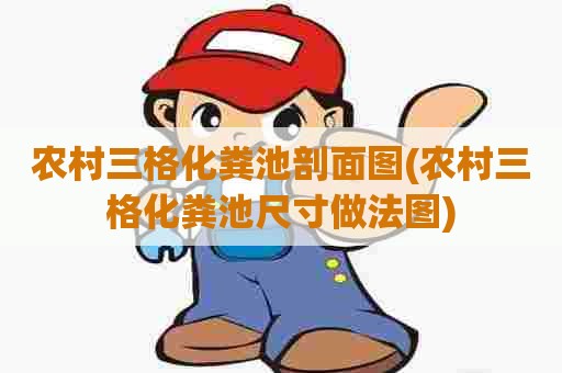 农村三格化粪池剖面图(农村三格化粪池尺寸做法图)