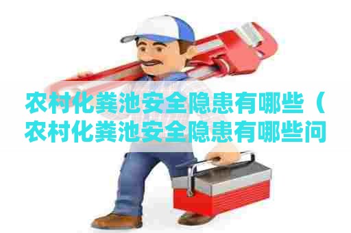 农村化粪池安全隐患有哪些（农村化粪池安全隐患有哪些问题）